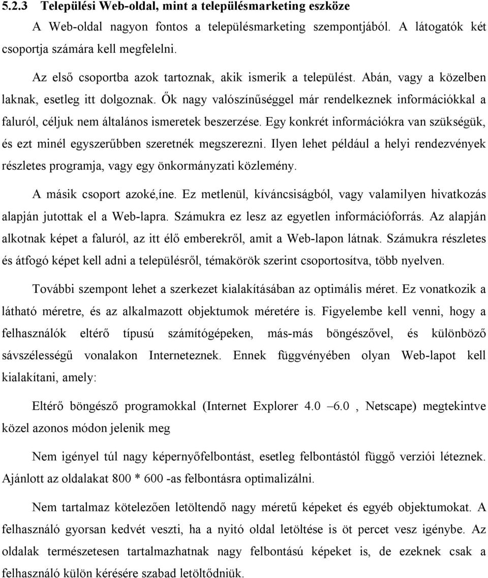 Ők nagy valószínűséggel már rendelkeznek információkkal a faluról, céljuk nem általános ismeretek beszerzése. Egy konkrét információkra van szükségük, és ezt minél egyszerűbben szeretnék megszerezni.