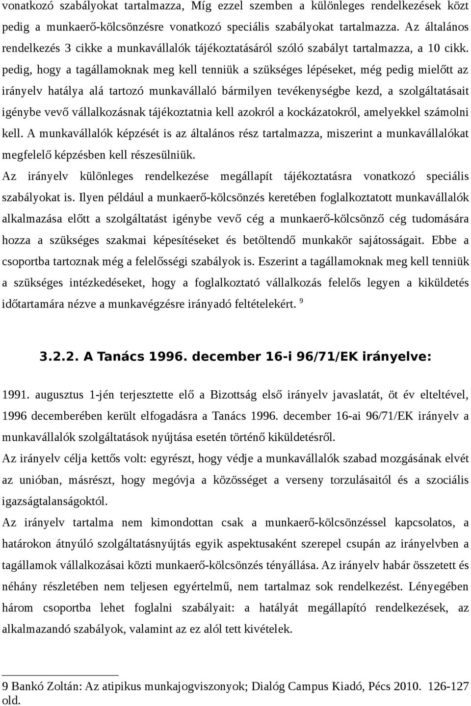 pedig, hogy a tagállamoknak meg kell tenniük a szükséges lépéseket, még pedig mielőtt az irányelv hatálya alá tartozó munkavállaló bármilyen tevékenységbe kezd, a szolgáltatásait igénybe vevő