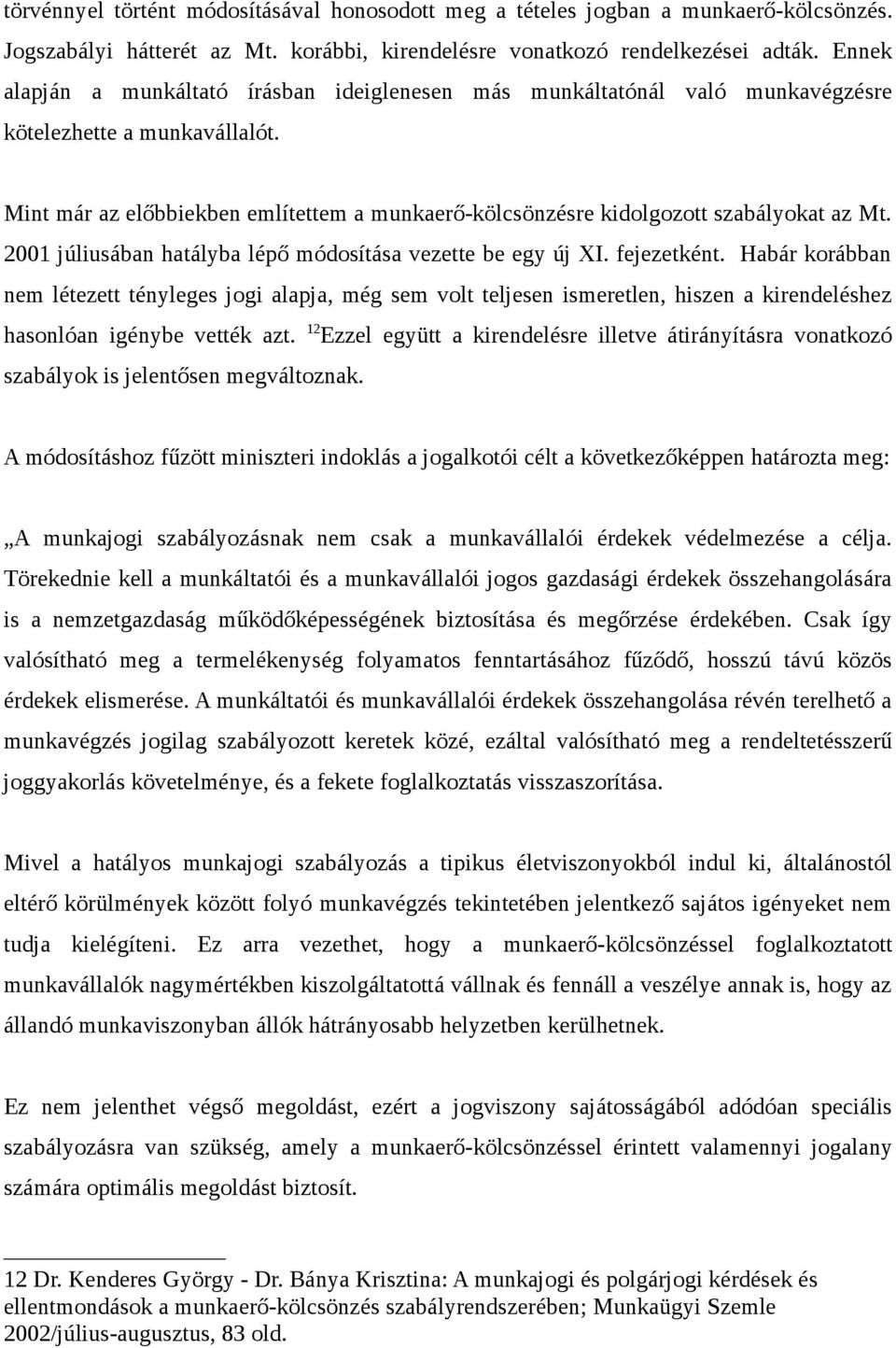 Mint már az előbbiekben említettem a munkaerő-kölcsönzésre kidolgozott szabályokat az Mt. 2001 júliusában hatályba lépő módosítása vezette be egy új XI. fejezetként.