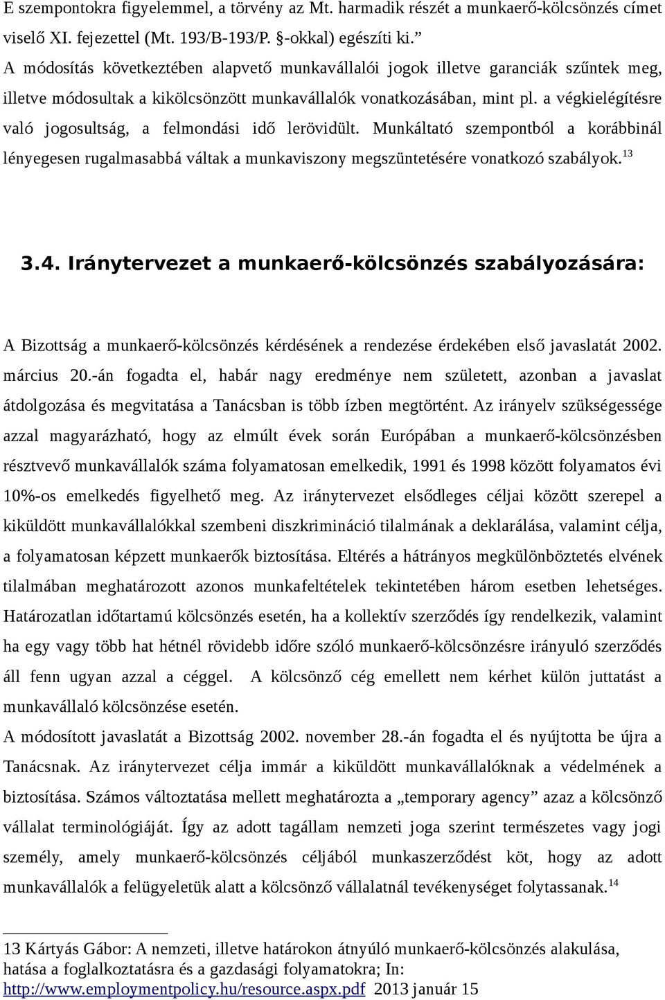 a végkielégítésre való jogosultság, a felmondási idő lerövidült. Munkáltató szempontból a korábbinál lényegesen rugalmasabbá váltak a munkaviszony megszüntetésére vonatkozó szabályok. 13 3.4.