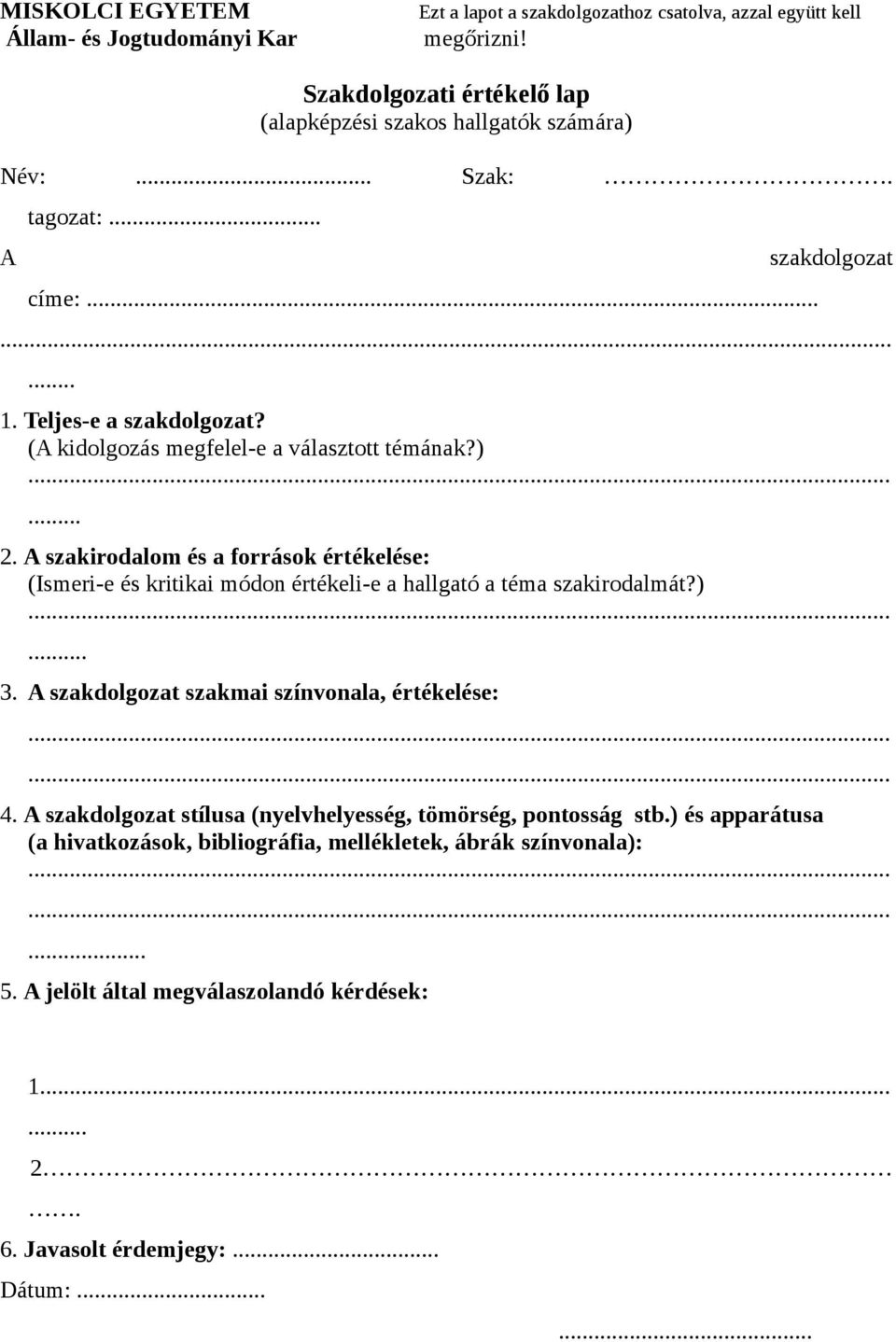 A szakirodalom és a források értékelése: (Ismeri-e és kritikai módon értékeli-e a hallgató a téma szakirodalmát?)...... 3. A szakdolgozat szakmai színvonala, értékelése:...... 4.