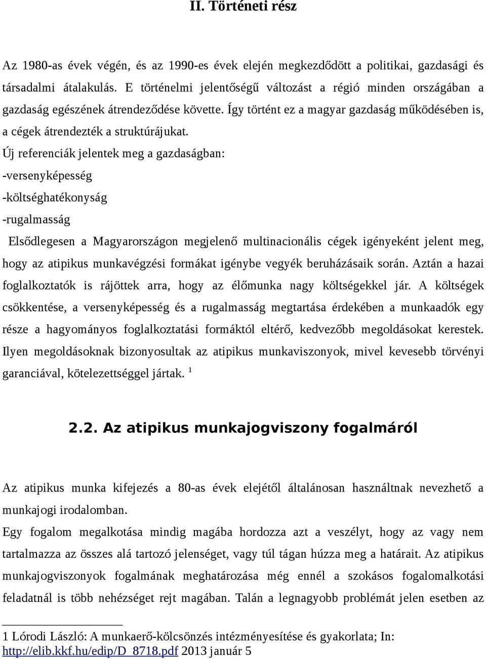 Új referenciák jelentek meg a gazdaságban: -versenyképesség -költséghatékonyság -rugalmasság Elsődlegesen a Magyarországon megjelenő multinacionális cégek igényeként jelent meg, hogy az atipikus