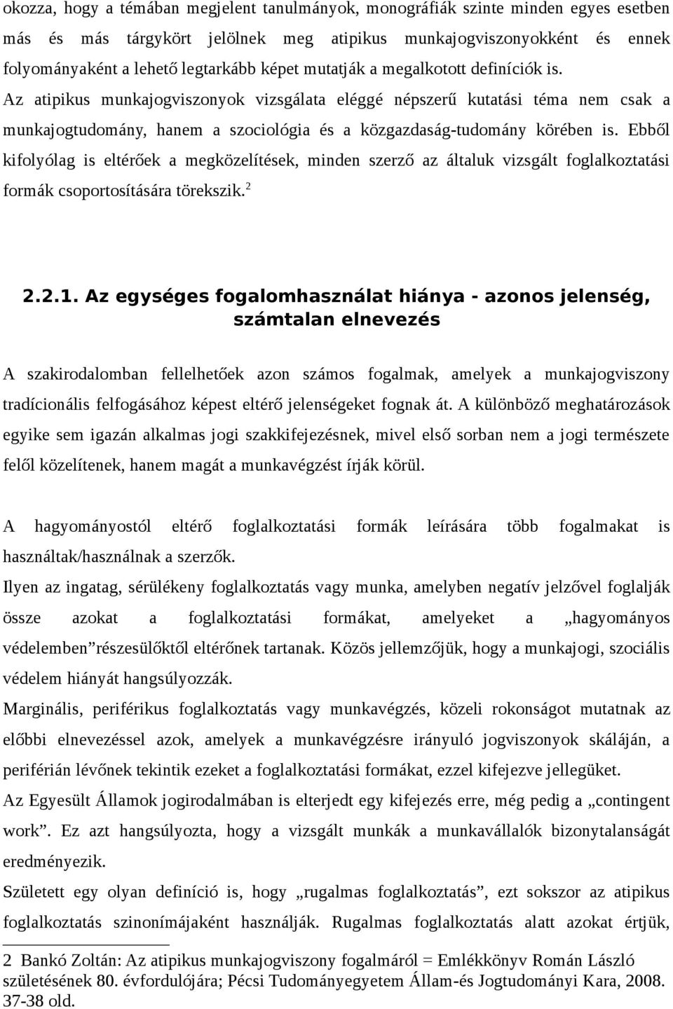 Az atipikus munkajogviszonyok vizsgálata eléggé népszerű kutatási téma nem csak a munkajogtudomány, hanem a szociológia és a közgazdaság-tudomány körében is.