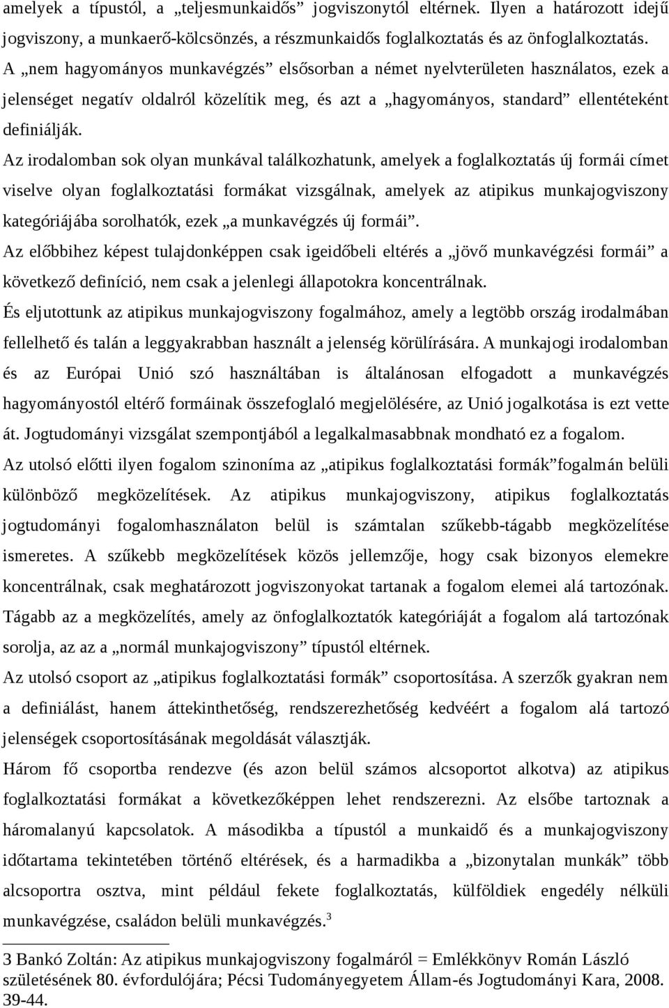 Az irodalomban sok olyan munkával találkozhatunk, amelyek a foglalkoztatás új formái címet viselve olyan foglalkoztatási formákat vizsgálnak, amelyek az atipikus munkajogviszony kategóriájába