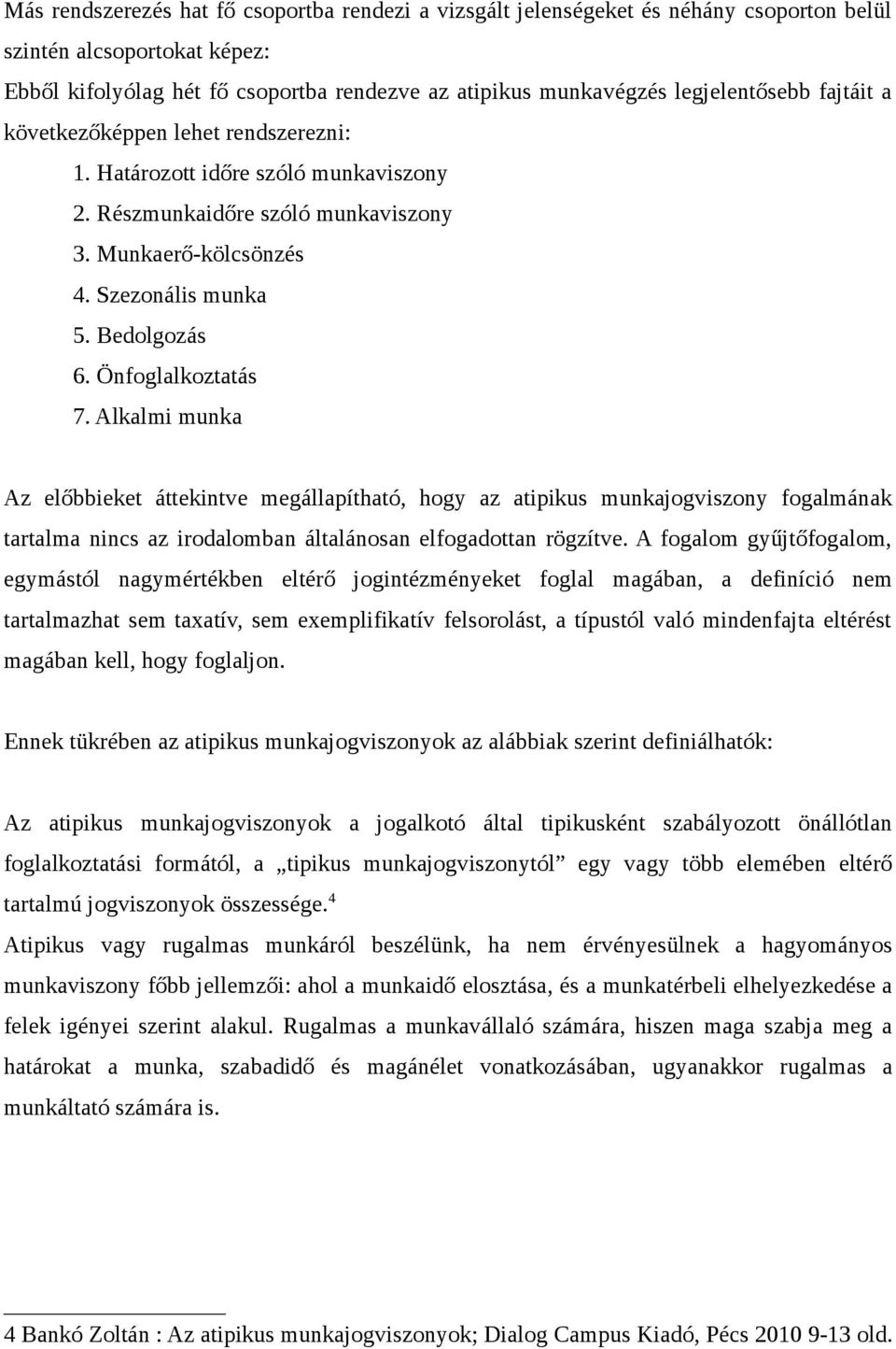 Önfoglalkoztatás 7. Alkalmi munka Az előbbieket áttekintve megállapítható, hogy az atipikus munkajogviszony fogalmának tartalma nincs az irodalomban általánosan elfogadottan rögzítve.