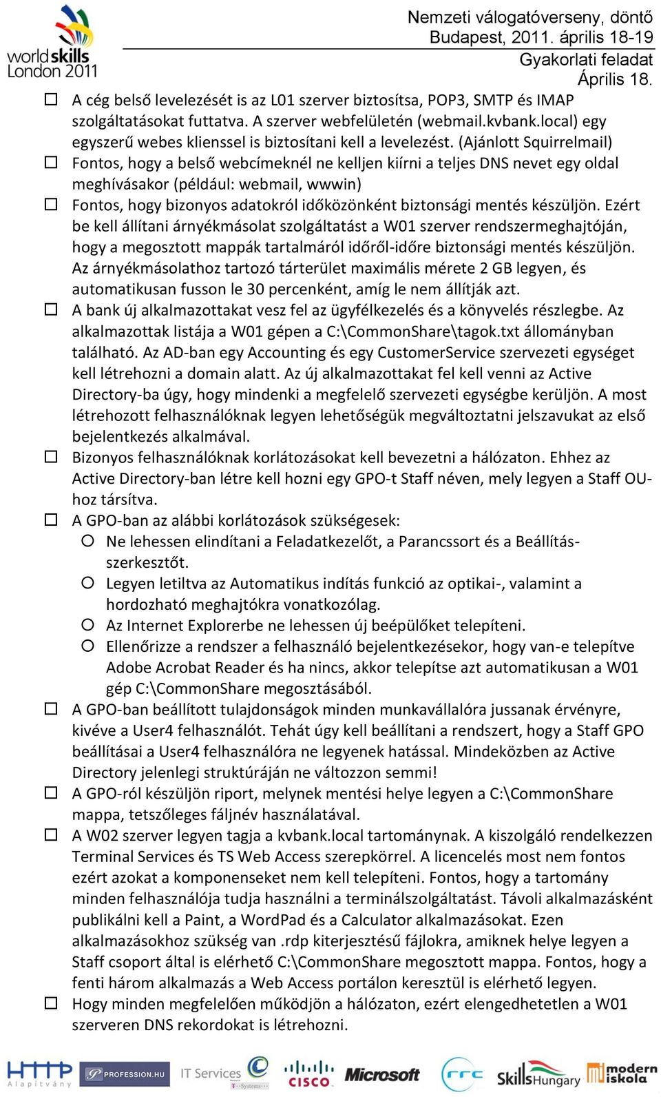 (Ajánlott Squirrelmail) Fontos, hogy a belső webcímeknél ne kelljen kiírni a teljes DNS nevet egy oldal meghívásakor (például: webmail, wwwin) Fontos, hogy bizonyos adatokról időközönként biztonsági