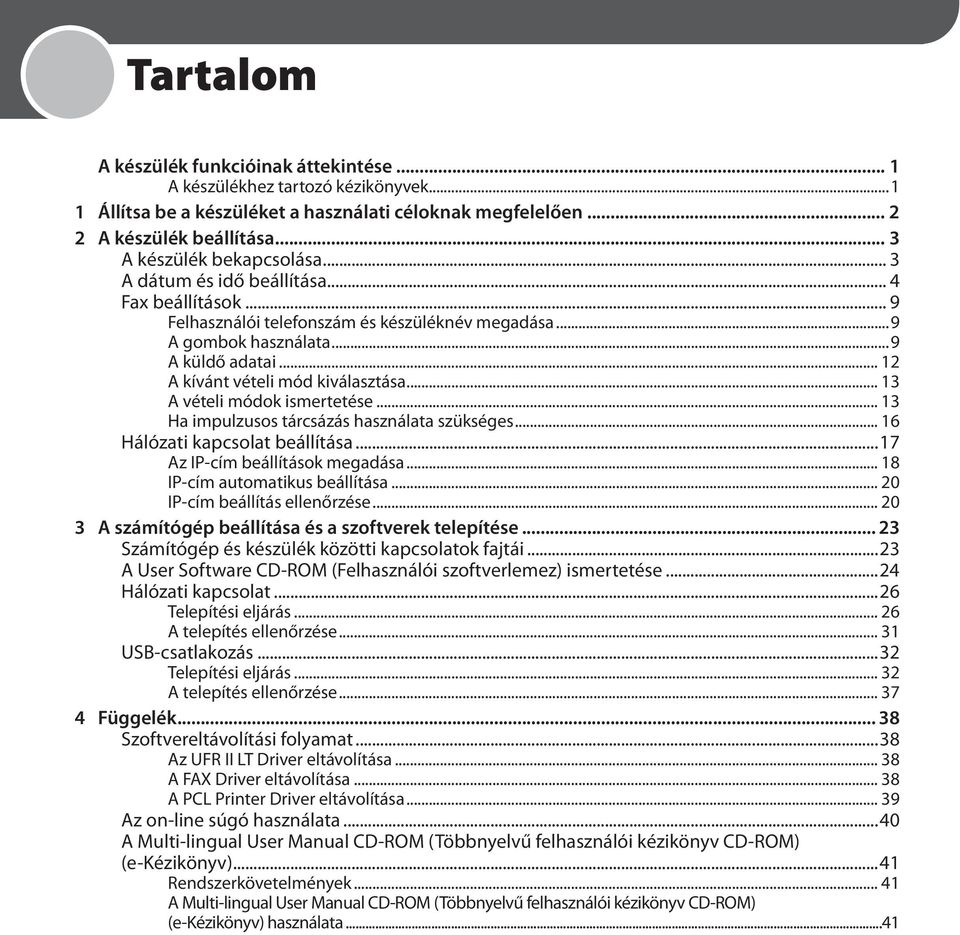 .. 12 A kívánt vételi mód kiválasztása... 13 A vételi módok ismertetése... 13 Ha impulzusos tárcsázás használata szükséges... 16 Hálózati kapcsolat beállítása...17 Az IP-cím beállítások megadása.