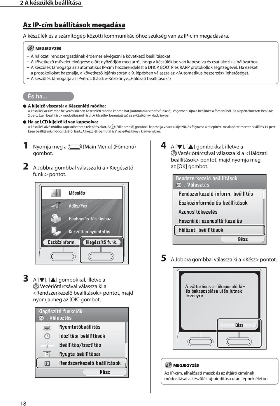 A készülék támogatja az automatikus IP-cím hozzárendelést a DHCP, BOOTP és RARP protokollok segítségével. Ha ezeket a protokollokat használja, a következő lejárás során a 9.