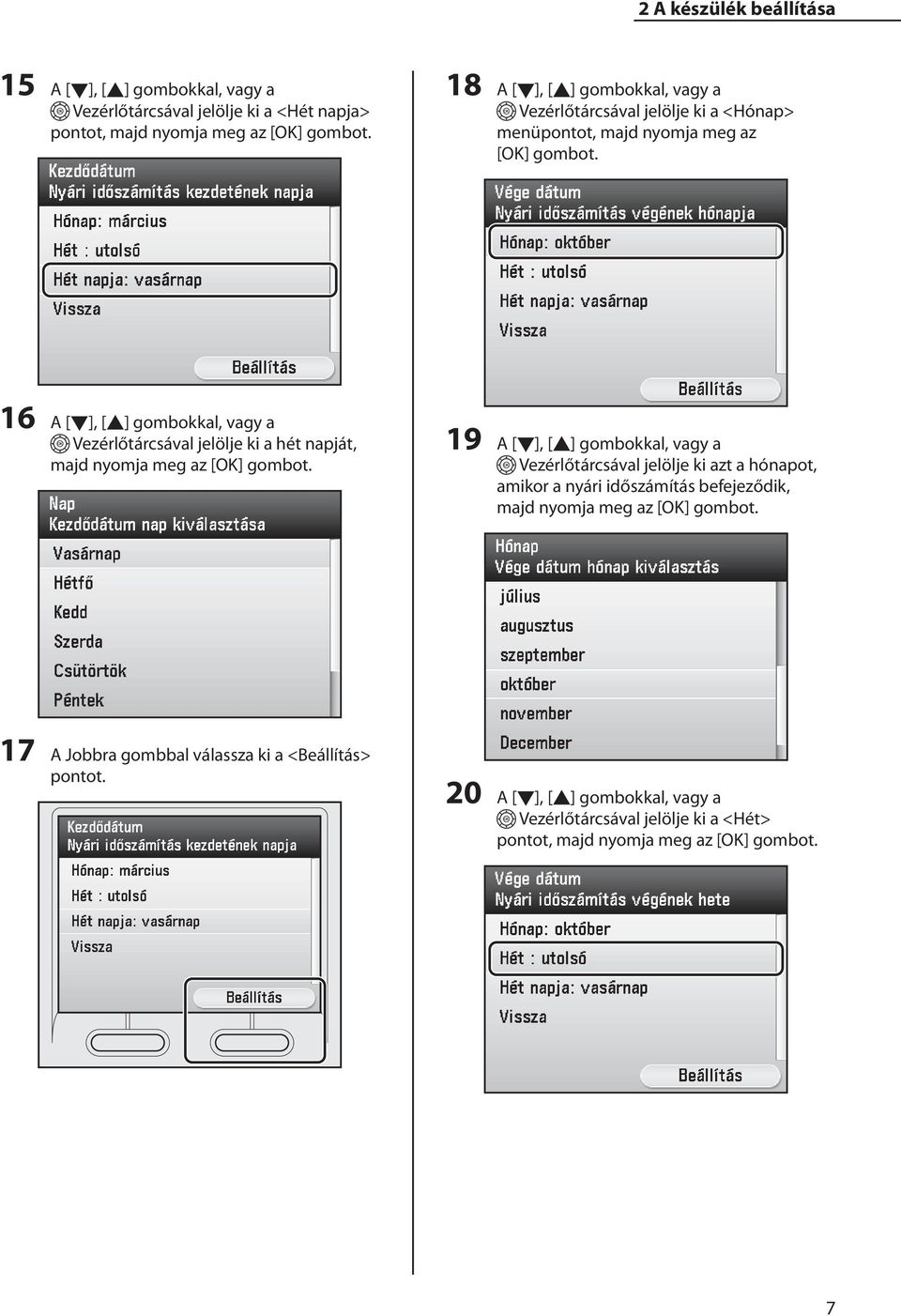 16 A [ ], [ ] gombokkal, vagy a Vezérlőtárcsával jelölje ki a hét napját, majd nyomja meg az [OK] gombot.