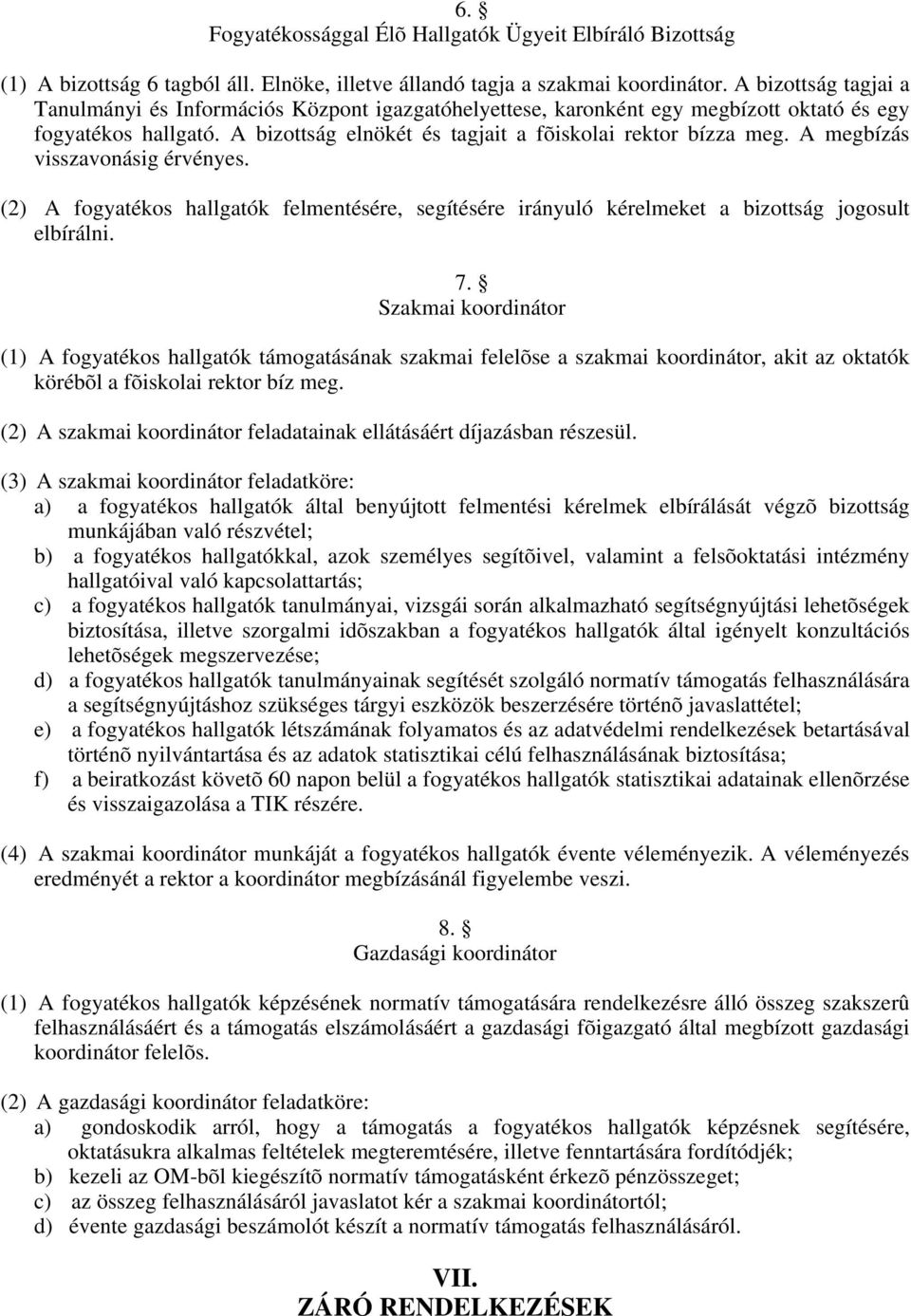 A megbízás visszavonásig érvényes. (2) A fogyatékos hallgatók felmentésére, segítésére irányuló kérelmeket a bizottság jogosult elbírálni. 7.