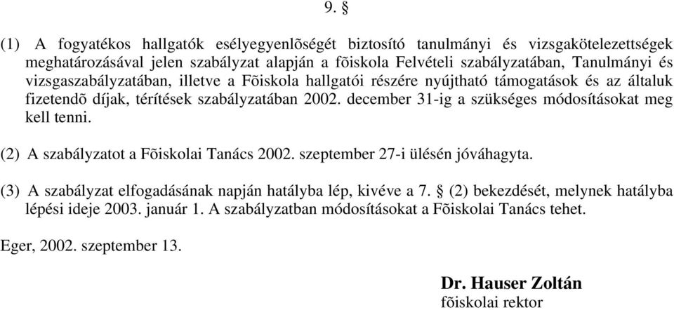 december 31-ig a szükséges módosításokat meg kell tenni. (2) A szabályzatot a Fõiskolai Tanács 2002. szeptember 27-i ülésén jóváhagyta.