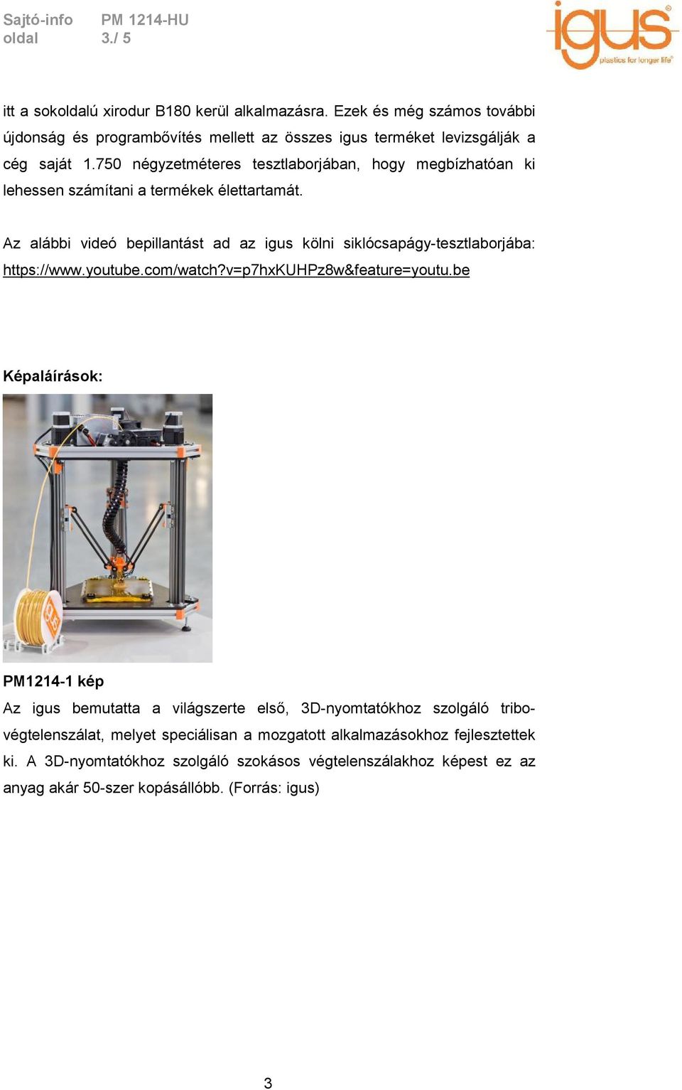 Az alábbi videó bepillantást ad az igus kölni siklócsapágy-tesztlaborjába: https://www.youtube.com/watch?v=p7hxkuhpz8w&feature=youtu.