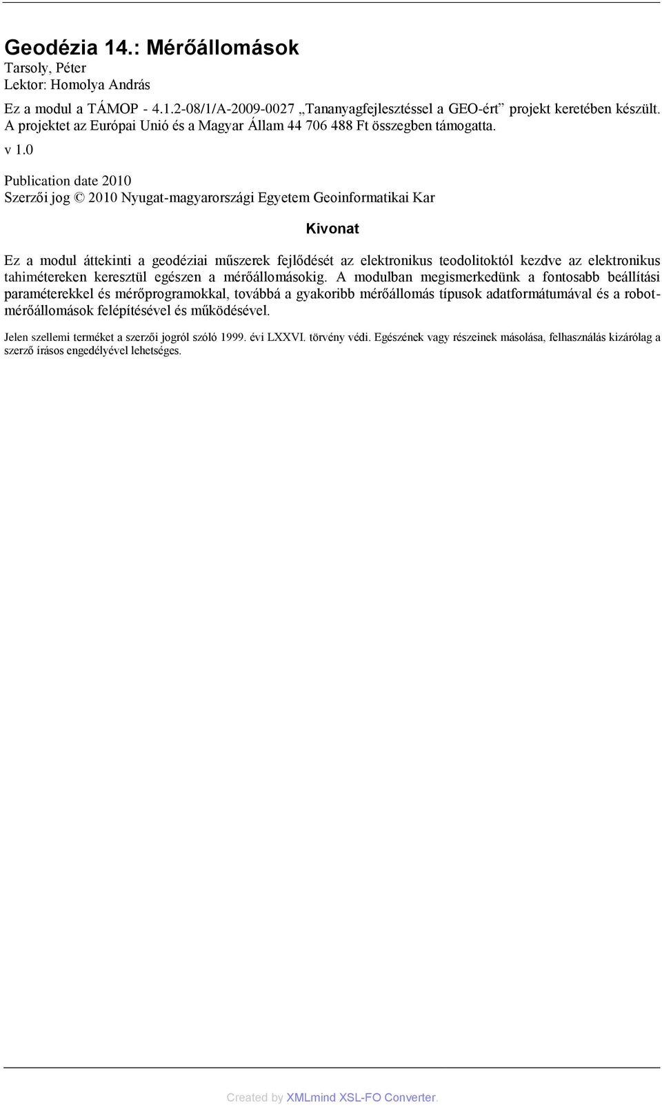 0 Publication date 2010 Szerzői jog 2010 Nyugat-magyarországi Egyetem Geoinformatikai Kar Kivonat Ez a modul áttekinti a geodéziai műszerek fejlődését az elektronikus teodolitoktól kezdve az