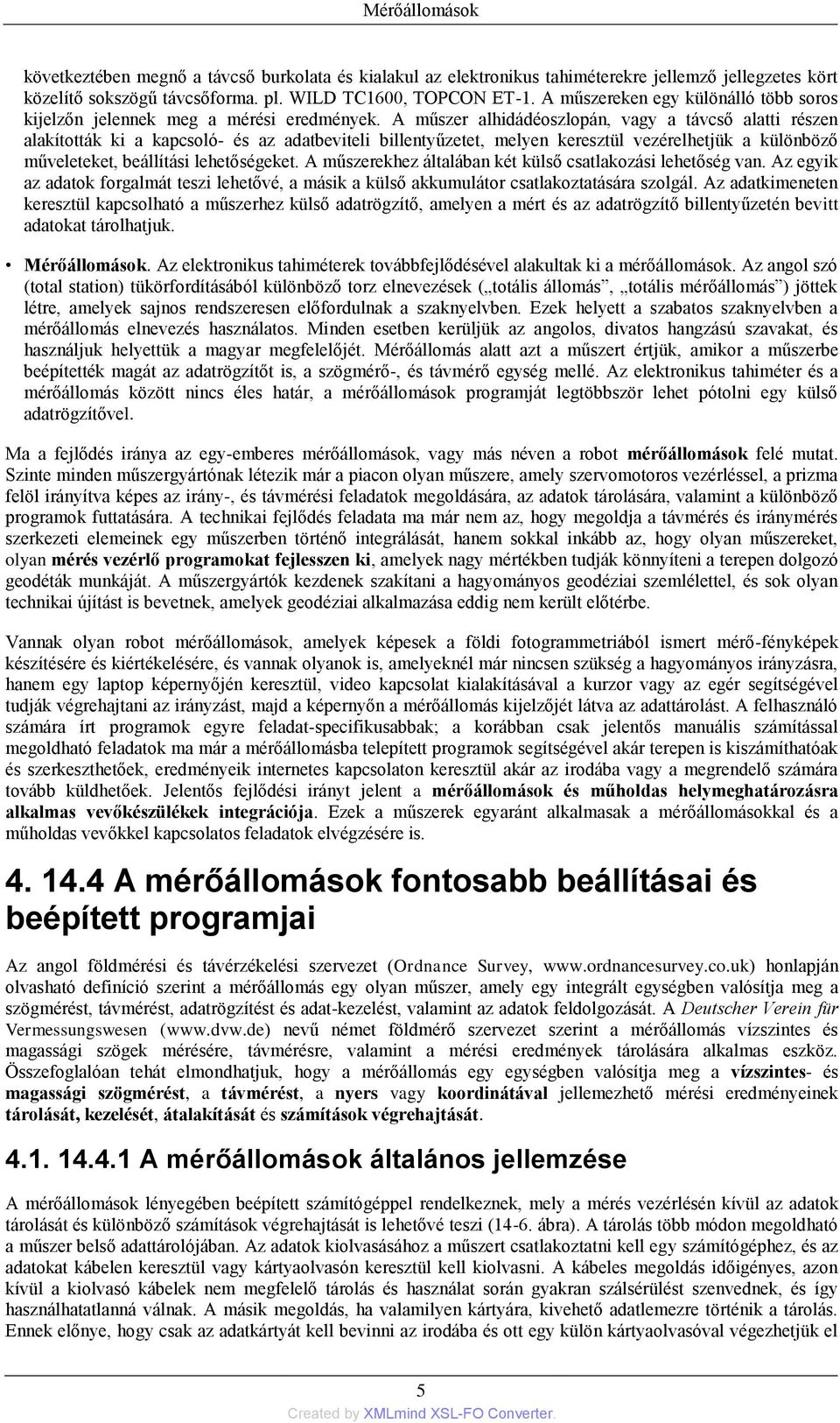 A műszer alhidádéoszlopán, vagy a távcső alatti részen alakították ki a kapcsoló- és az adatbeviteli billentyűzetet, melyen keresztül vezérelhetjük a különböző műveleteket, beállítási lehetőségeket.