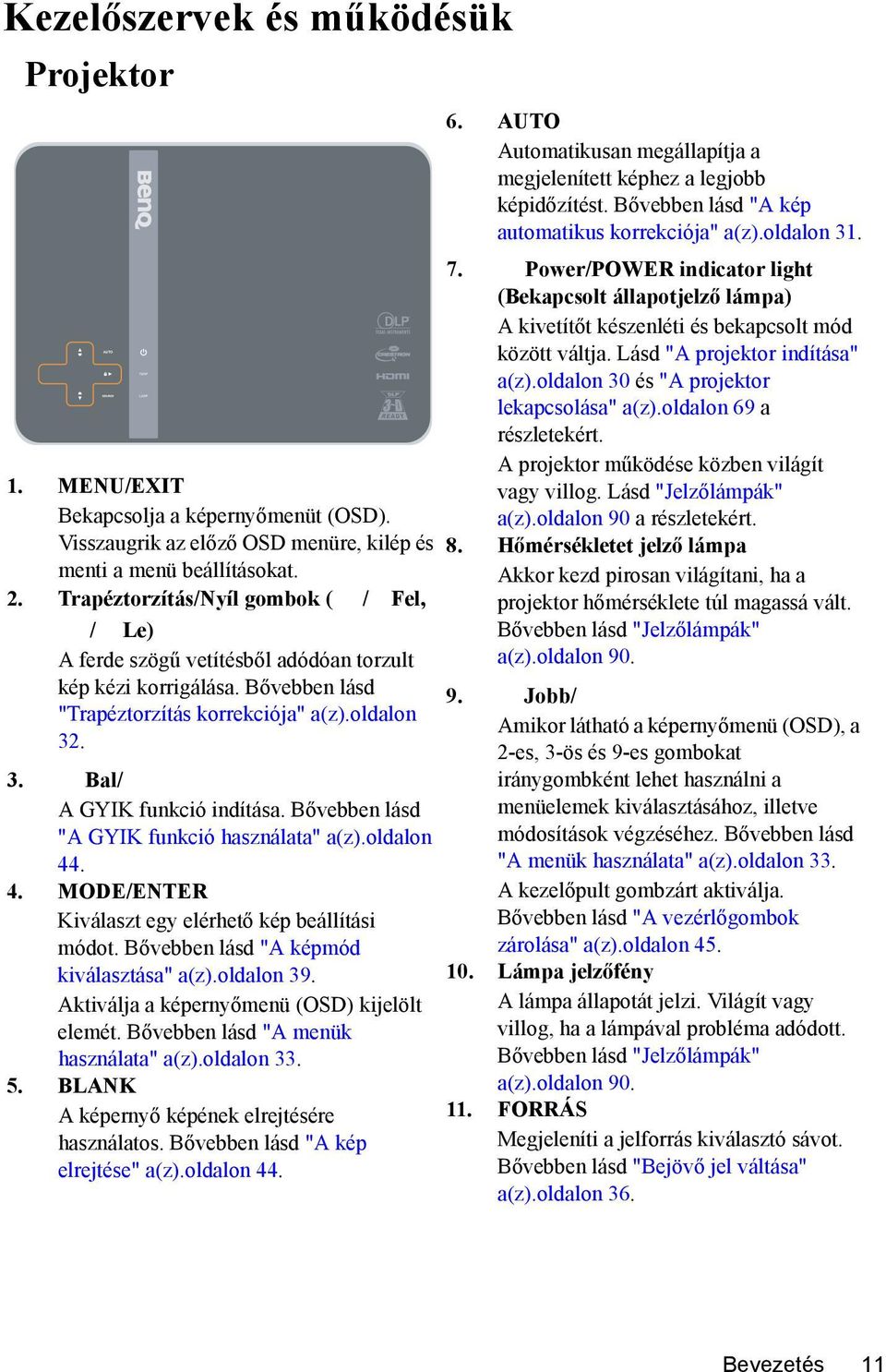 . 4. MODE/ENTER Kiválaszt egy elérhető kép beállítási módot. Bővebben lásd "A képmód kiválasztása" a(z).oldalon 39. Aktiválja a képernyőmenü (OSD) kijelölt elemét.