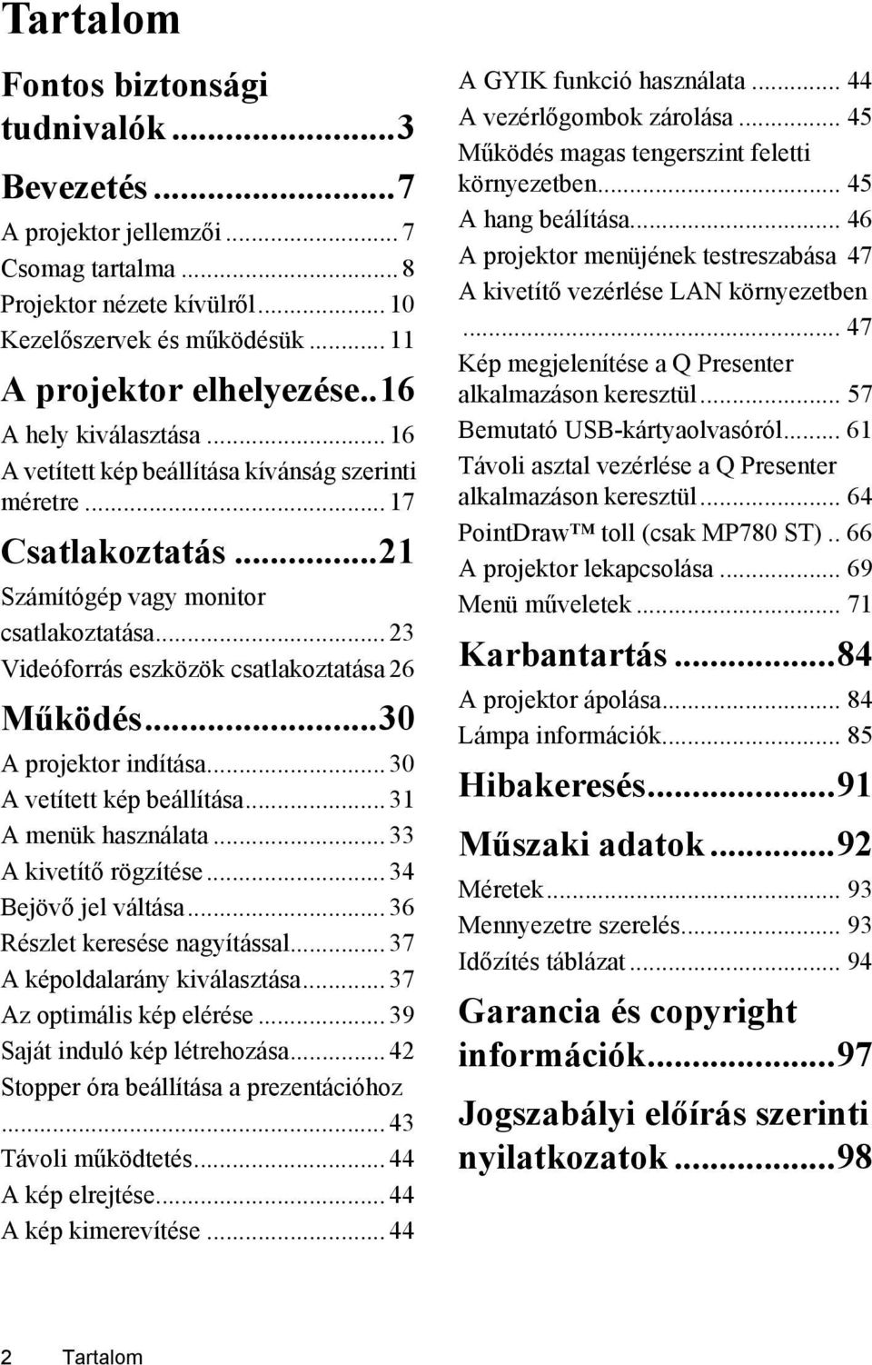 ..30 A projektor indítása... 30 A vetített kép beállítása... 31 A menük használata... 33 A kivetítő rögzítése... 34 Bejövő jel váltása... 36 Részlet keresése nagyítással.