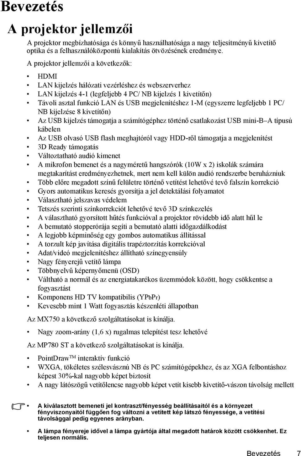 megjelenítéshez 1-M (egyszerre legfeljebb 1 PC/ NB kijelzése 8 kivetítőn) Az USB kijelzés támogatja a számítógéphez történő csatlakozást USB mini-b A típusú kábelen Az USB olvasó USB flash