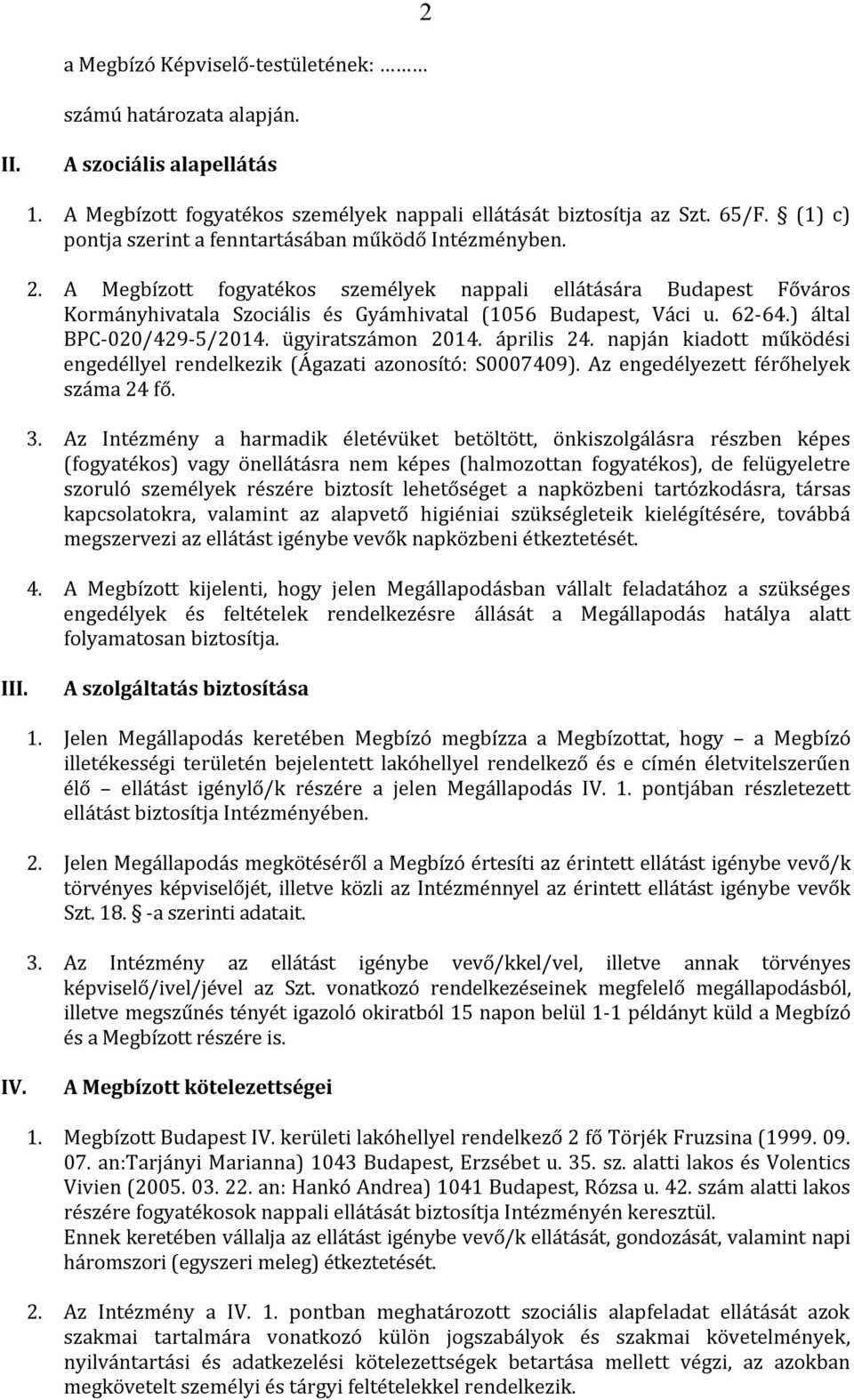 62-64.) által BPC-020/429-5/2014. ügyiratszámon 2014. április 24. napján kiadott működési engedéllyel rendelkezik (Ágazati azonosító: S0007409). Az engedélyezett férőhelyek száma 24 fő. 3.