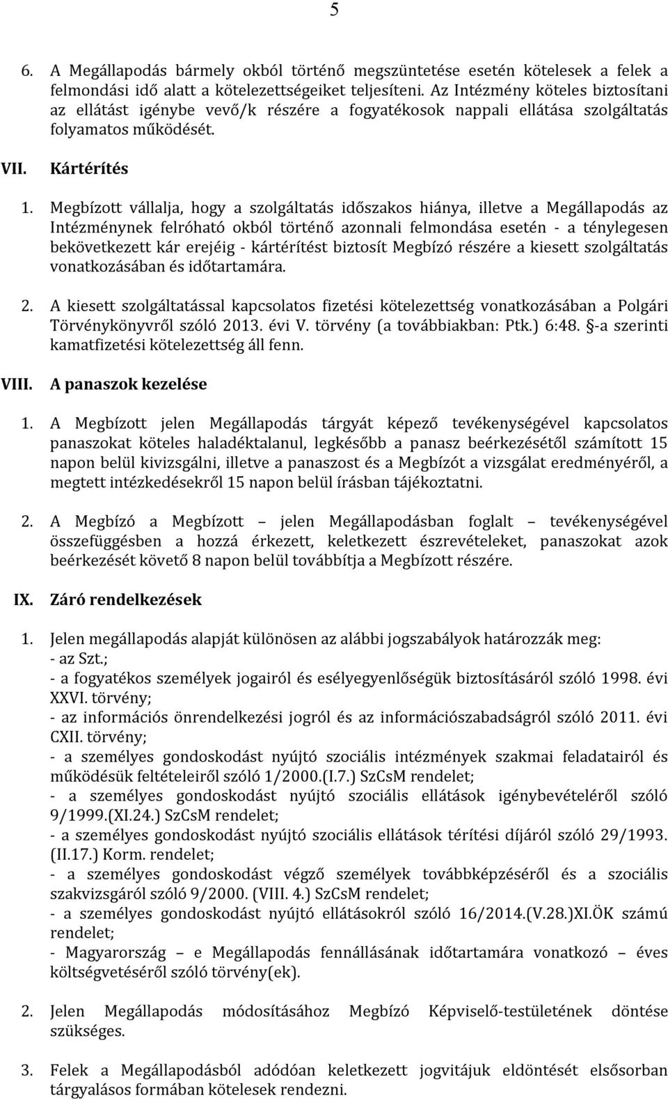 Megbízott vállalja, hogy a szolgáltatás időszakos hiánya, illetve a Megállapodás az Intézménynek felróható okból történő azonnali felmondása esetén - a ténylegesen bekövetkezett kár erejéig -