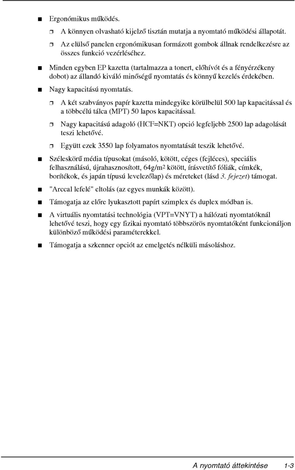 A két szabványos papír kazetta mindegyike körülbelül 500 lap kapacitással és a többcélú tálca (MPT) 50 lapos kapacitással.