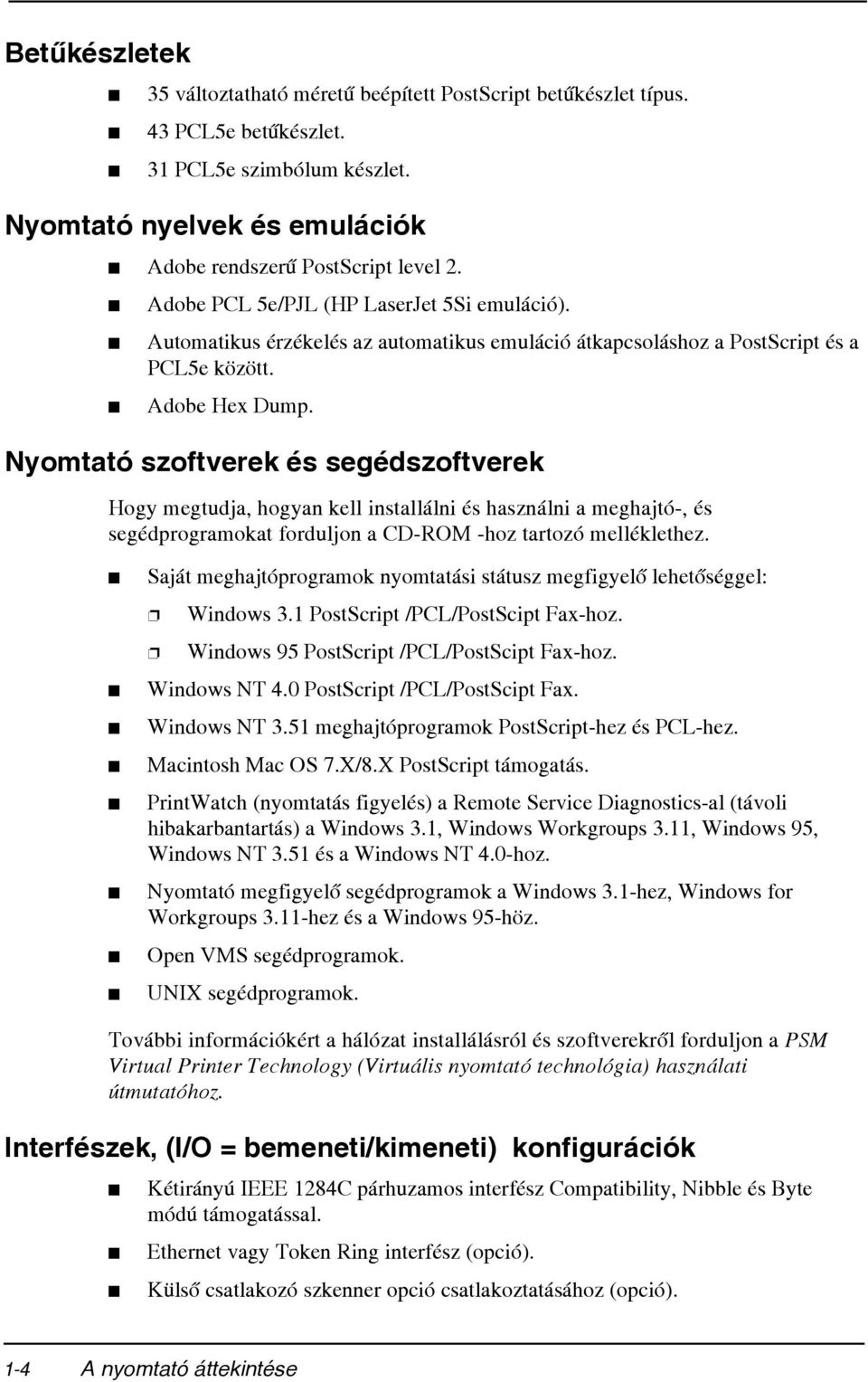 Nyomtató szoftverek és segédszoftverek Hogy megtudja, hogyan kell installálni és használni a meghajtó-, és segédprogramokat forduljon a CD-ROM -hoz tartozó melléklethez.