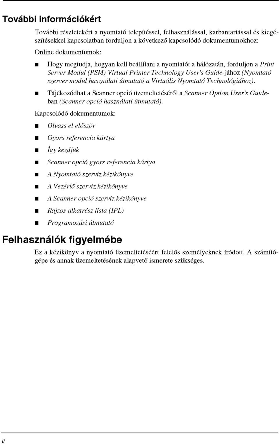 útmutató a Virtuális Nyomtató Technológiához). Tájékozódhat a Scanner opció üzemeltetésérõl a Scanner Option User's Guideban (Scanner opció használati útmutató).