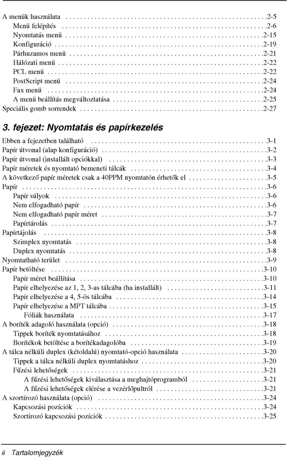 ...........................................................2-22 PostScript menü.......................................................2-24 Fax menü............................................................2-24 A menü beállítás megváltoztatása.