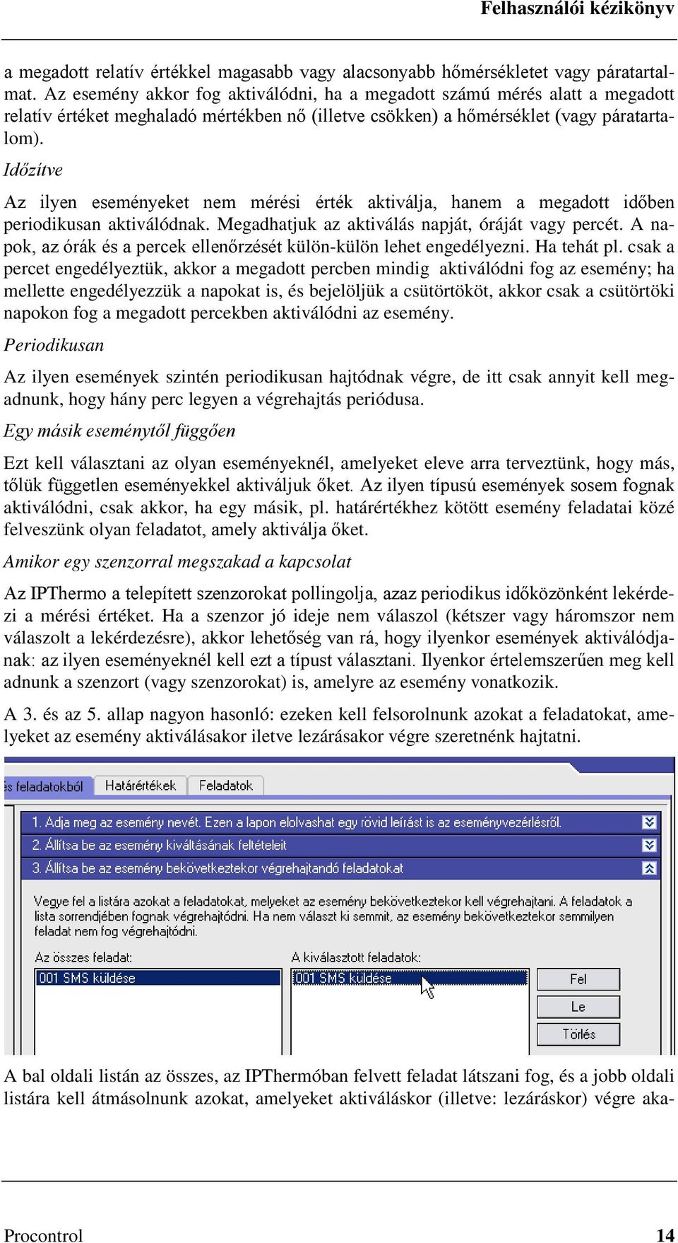 Időzítve Az ilyen eseményeket nem mérési érték aktiválja, hanem a megadott időben periodikusan aktiválódnak. Megadhatjuk az aktiválás napját, óráját vagy percét.