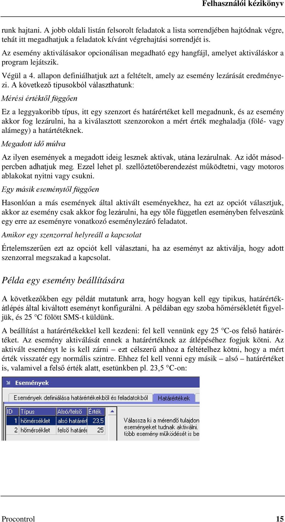 A következő típusokból választhatunk: Mérési értéktől függően Ez a leggyakoribb típus, itt egy szenzort és határértéket kell megadnunk, és az esemény akkor fog lezárulni, ha a kiválasztott