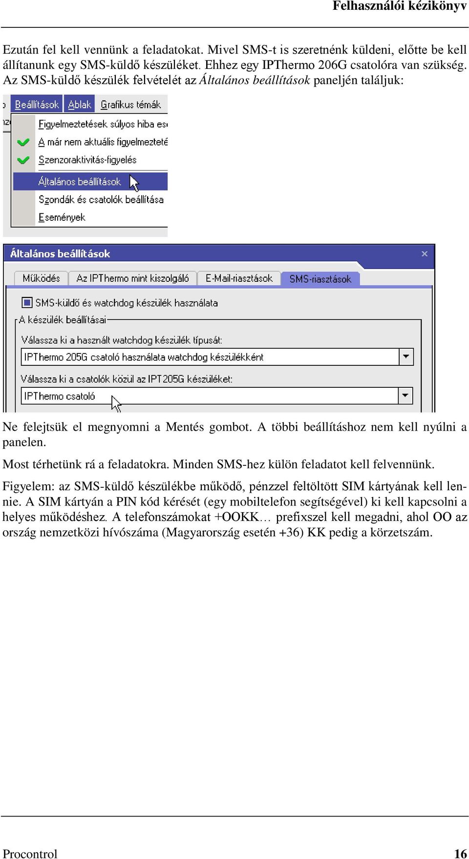 Most térhetünk rá a feladatokra. Minden SMS-hez külön feladatot kell felvennünk. Figyelem: az SMS-küldő készülékbe működő, pénzzel feltöltött SIM kártyának kell lennie.