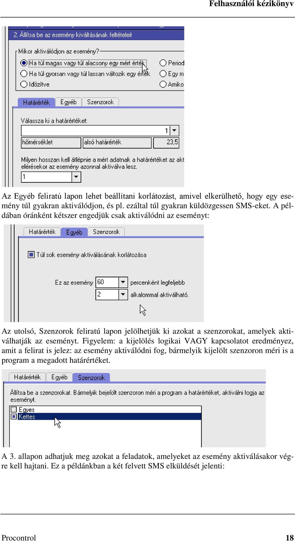 Figyelem: a kijelölés logikai VAGY kapcsolatot eredményez, amit a felirat is jelez: az esemény aktiválódni fog, bármelyik kijelölt szenzoron méri is a program a megadott