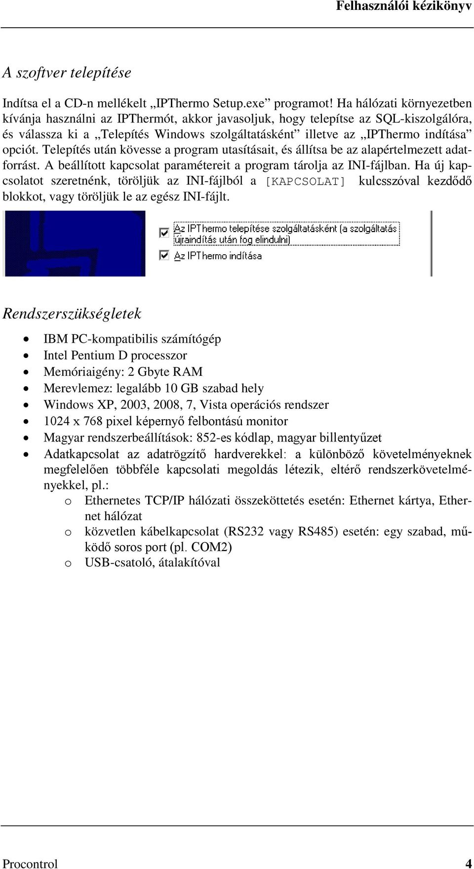 Telepítés után kövesse a program utasításait, és állítsa be az alapértelmezett adatforrást. A beállított kapcsolat paramétereit a program tárolja az INI-fájlban.