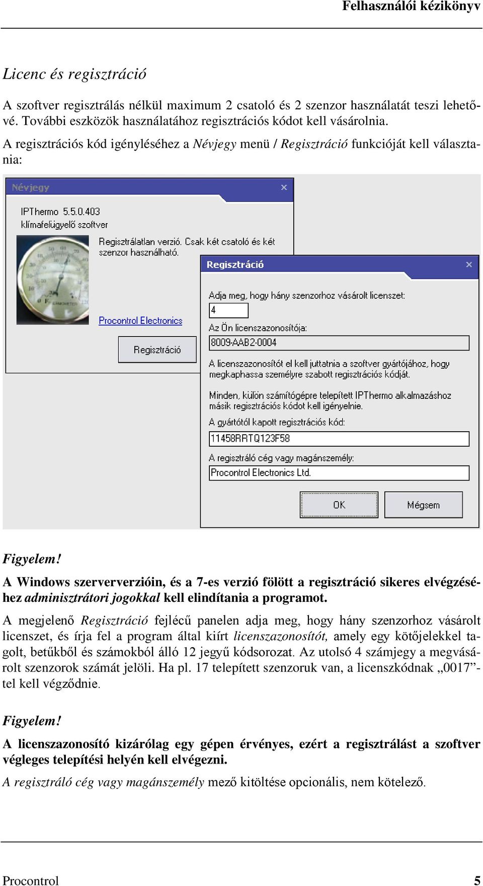 A Windows szerververzióin, és a 7-es verzió fölött a regisztráció sikeres elvégzéséhez adminisztrátori jogokkal kell elindítania a programot.