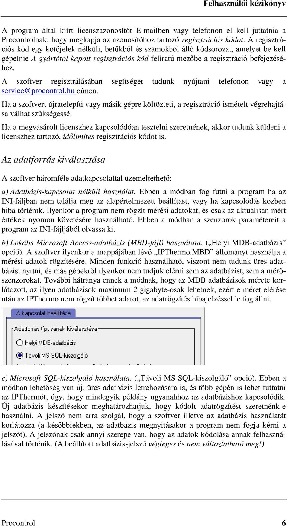 A szoftver regisztrálásában segítséget tudunk nyújtani telefonon vagy a service@procontrol.hu címen.