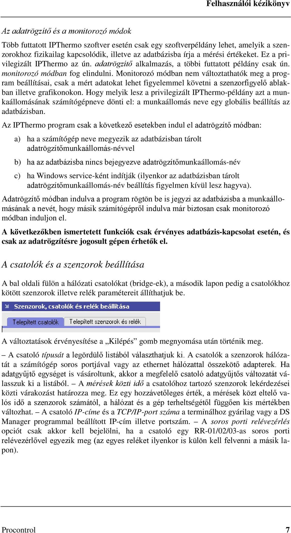 Monitorozó módban nem változtathatók meg a program beállításai, csak a mért adatokat lehet figyelemmel követni a szenzorfigyelő ablakban illetve grafikonokon.