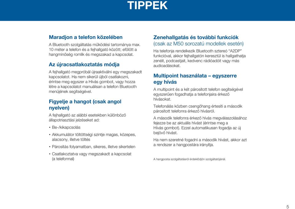 Ha nem sikerül újból csatlakozni, érintse meg egyszer a Hívás gombot, vagy hozza létre a kapcsolatot manuálisan a telefon Bluetooth menüjének segítségével.