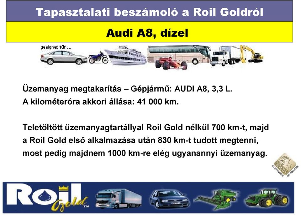 Teletöltött üzemanyagtartállyal Roil Gold nélkül 700 km-t, majd a Roil Gold első