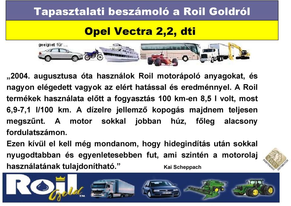 A Roil termékek használata előtt a fogyasztás 100 km-en 8,5 l volt, most 6,9-7,1 l/100 km.