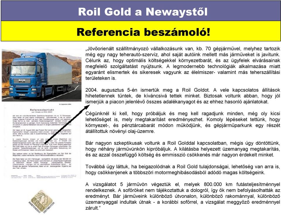 A legmodernebb technológiák alkalmazása miatt egyaránt elismertek és sikeresek vagyunk az élelmiszer- valamint más teherszállítási területeken is. 2004. augusztus 5-én ismertük meg a Roil Goldot.