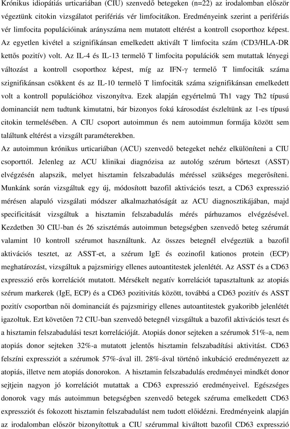 Az egyetlen kivétel a szignifikánsan emelkedett aktivált T limfocita szám (CD3/HLA-DR kettős pozitív) volt.