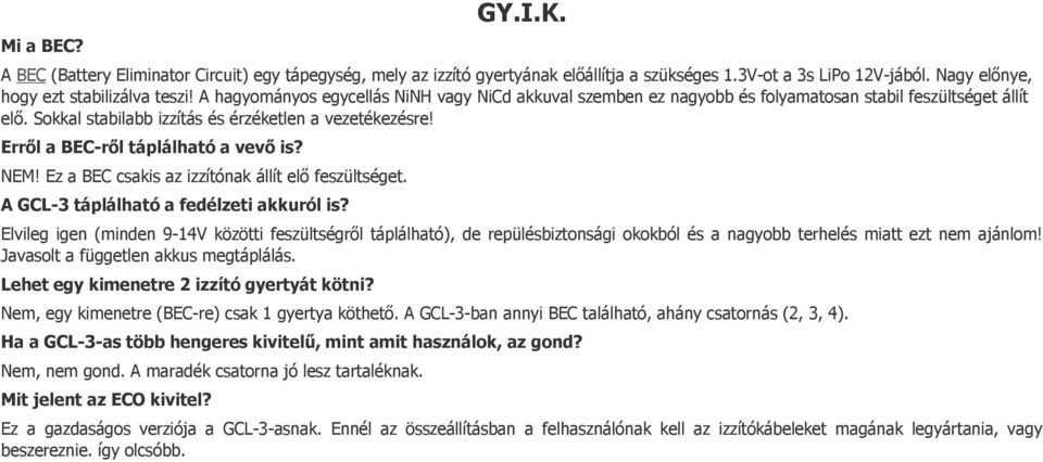 Erről a BEC-ről táplálható a vevő is? NEM! Ez a BEC csakis az izzítónak állít elő feszültséget. A GCL-3 táplálható a fedélzeti akkuról is?