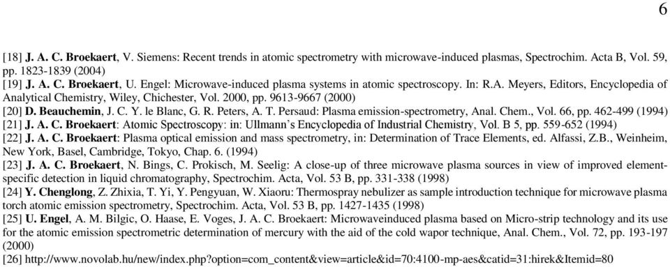 Beauchemin, J. C. Y. le Blanc, G. R. Peters, A. T. Persaud: Plasma emission-spectrometry, Anal. Chem., Vol. 66, pp. 462-499 (1994) [21] J. A. C. Broekaert: Atomic Spectroscopy: in: Ullmann s Encyclopedia of Industrial Chemistry, Vol.