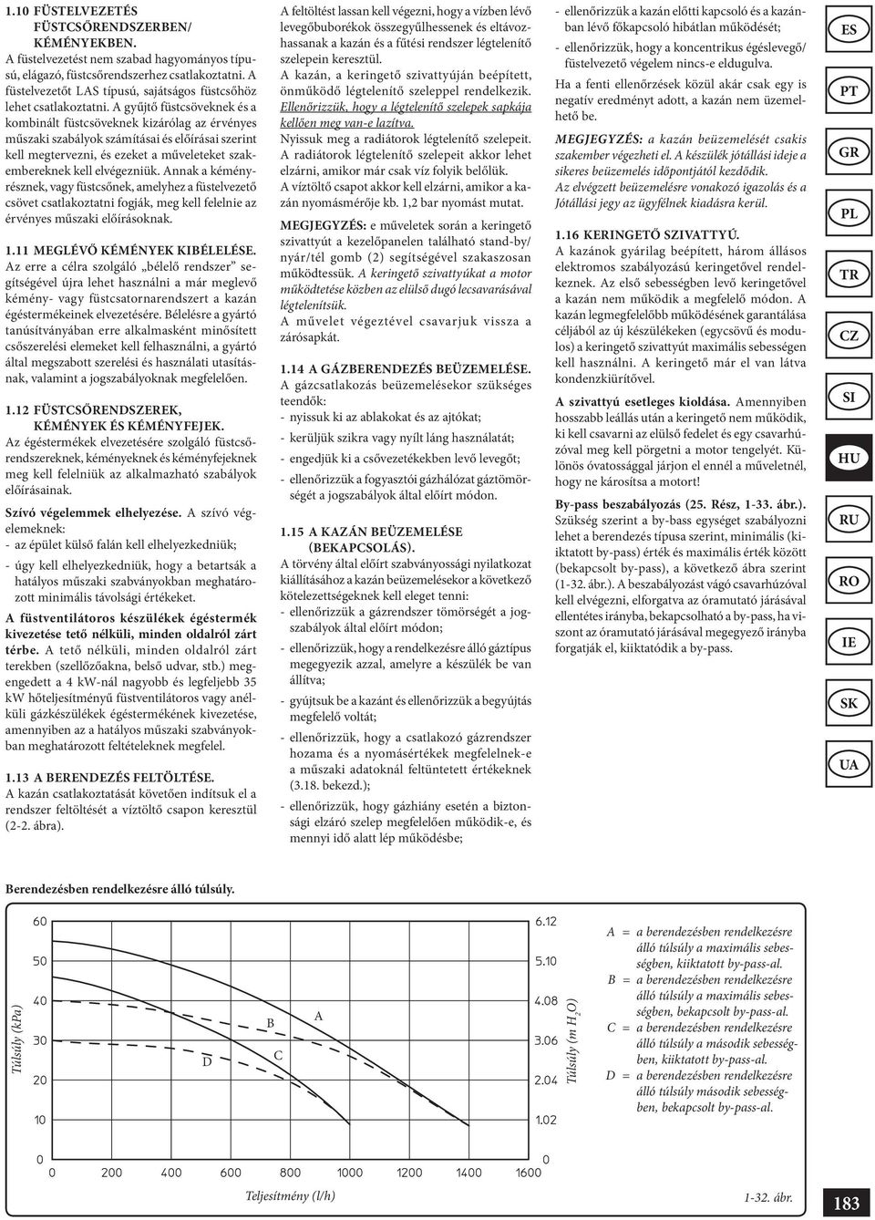 A gyűjtő füstcsöveknek és a kombinált füstcsöveknek kizárólag az érvényes műszaki szabályok számításai és előírásai szerint kell megtervezni, és ezeket a műveleteket szakembereknek kell elvégezniük.