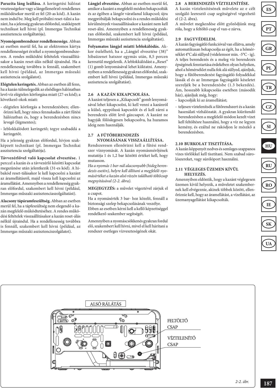 Abban az esetben merül fel, ha az elektromos kártya rendellenességet érzékel a nyomógombrendszeren. A rendes működési feltételek visszaállításakor a kazán reset-álás nélkül újraindul.