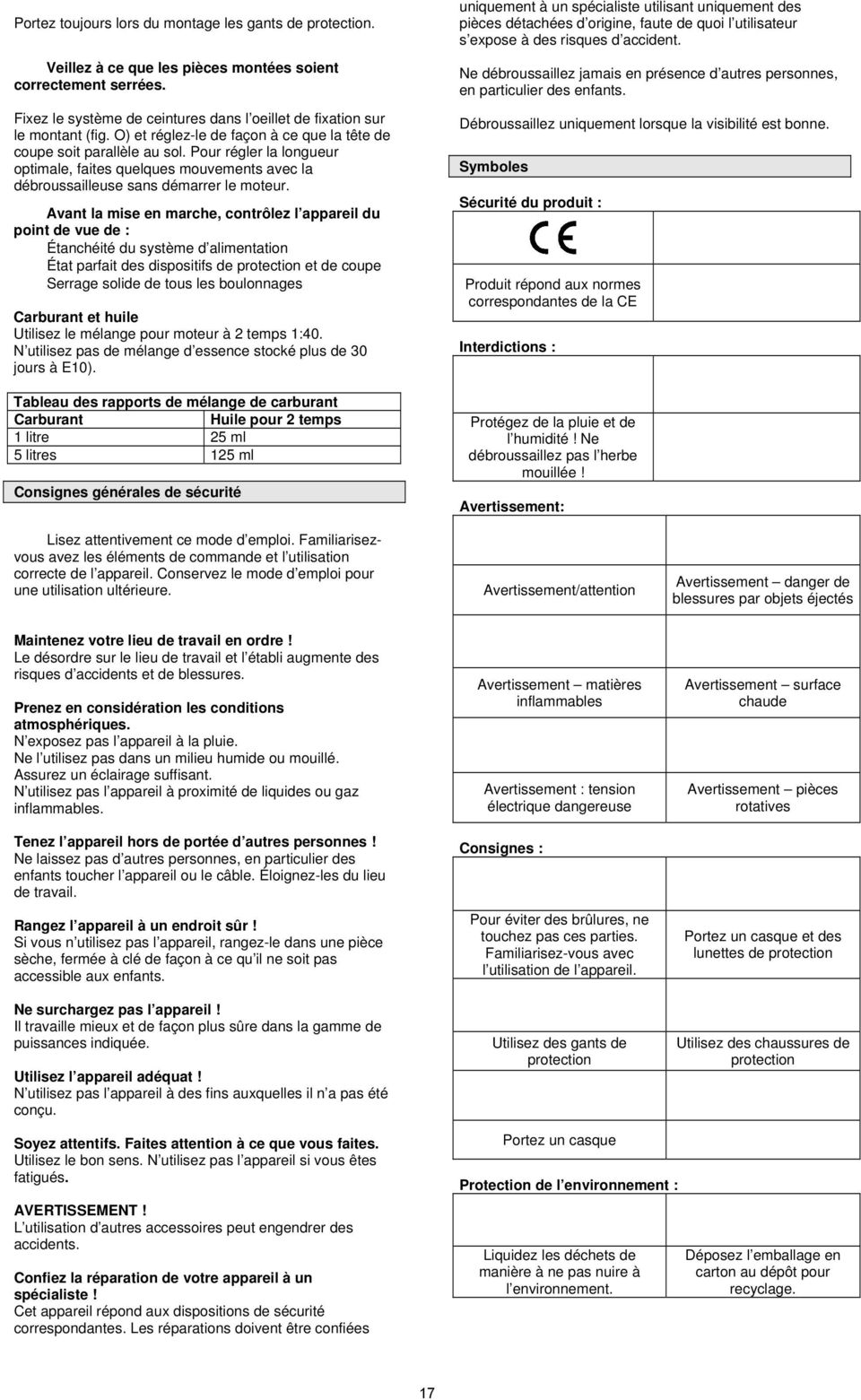 Avant la mise en marche, contrôlez l appareil du point de vue de : Étanchéité du système d alimentation État parfait des dispositifs de protection et de coupe Serrage solide de tous les boulonnages