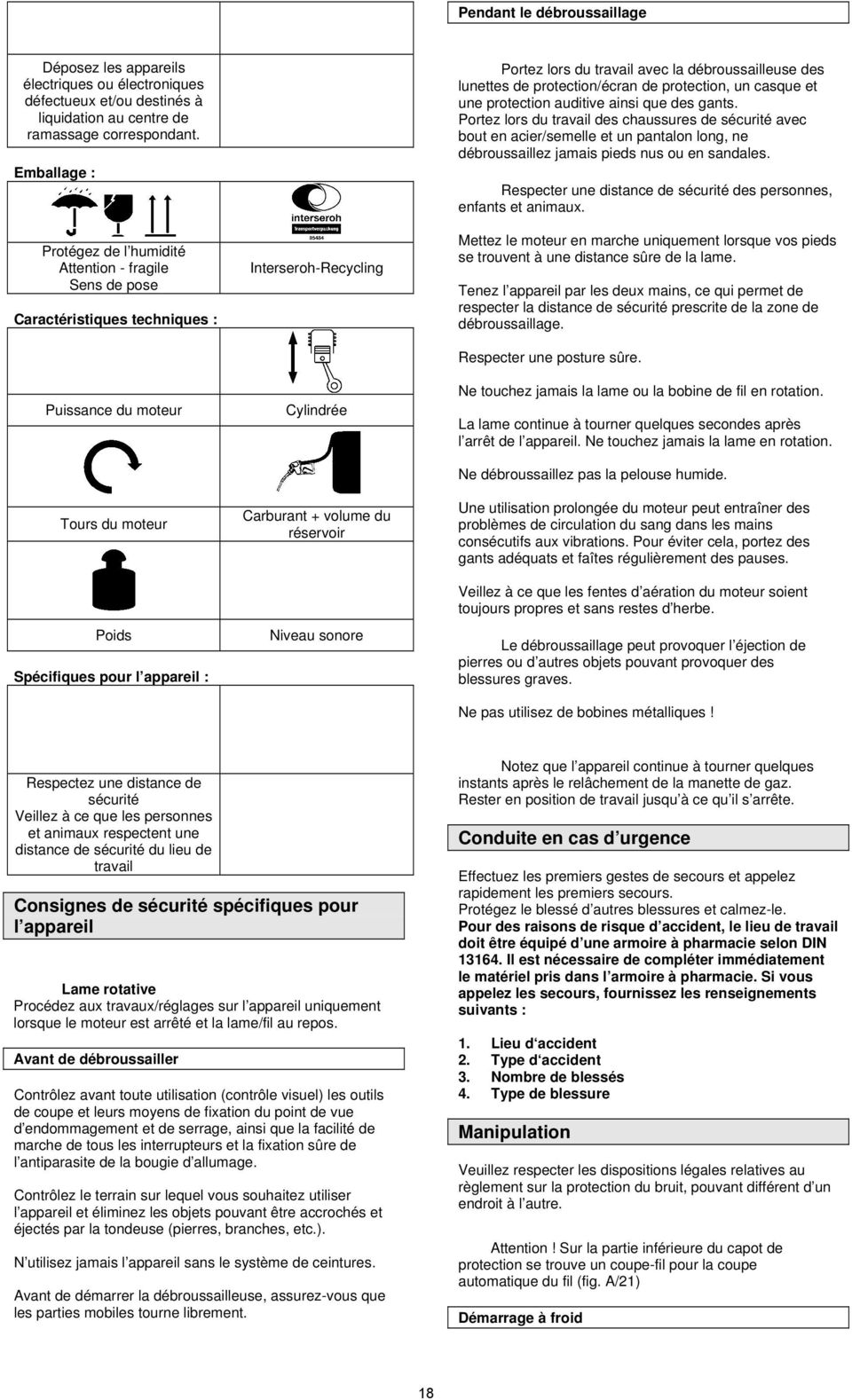 Cylindrée Carburant + volume du réservoir Niveau sonore Portez lors du travail avec la débroussailleuse des lunettes de protection/écran de protection, un casque et une protection auditive ainsi que