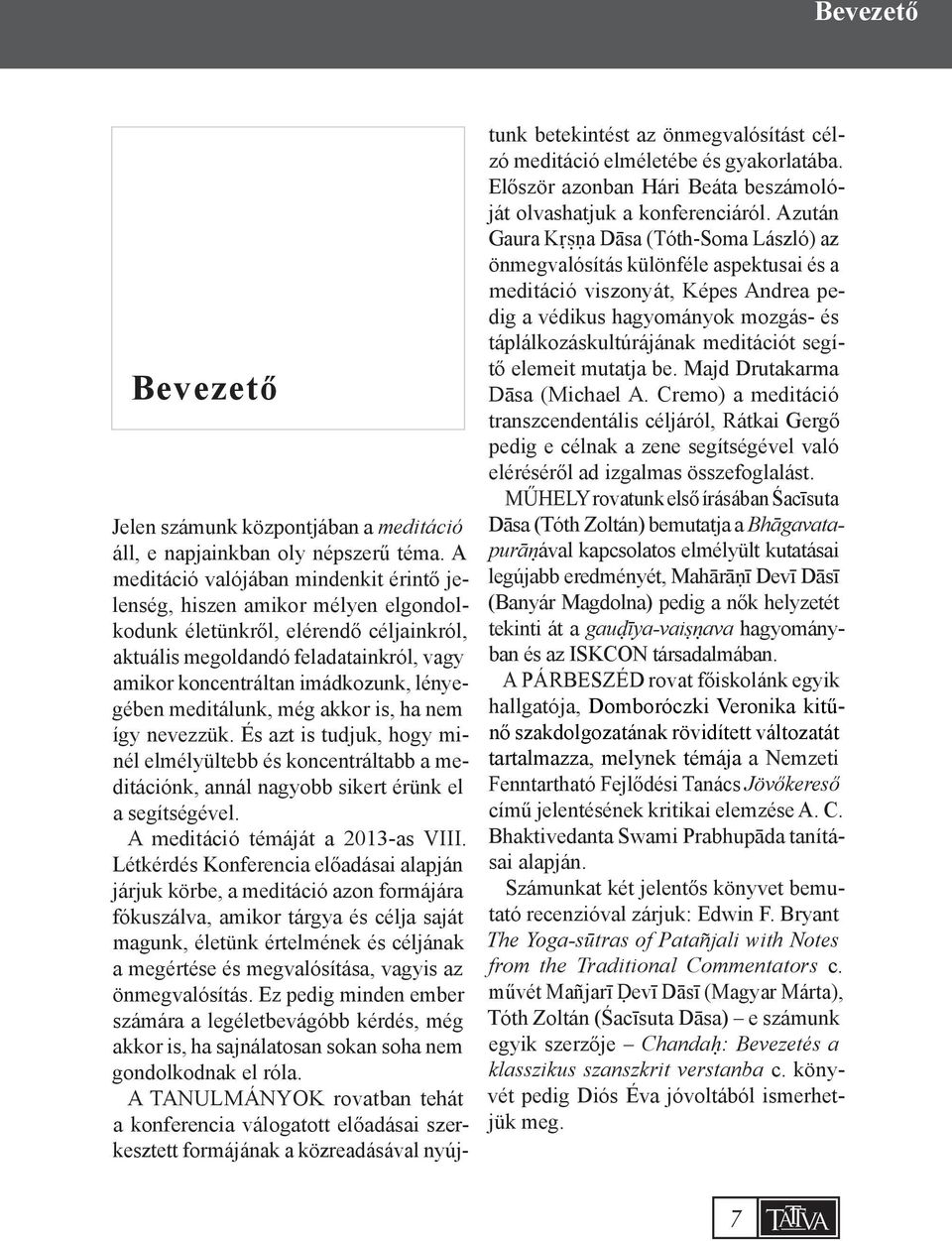 lényegében meditálunk, még akkor is, ha nem így nevezzük. És azt is tudjuk, hogy minél elmélyültebb és koncentráltabb a meditációnk, annál nagyobb sikert érünk el a segítségével.