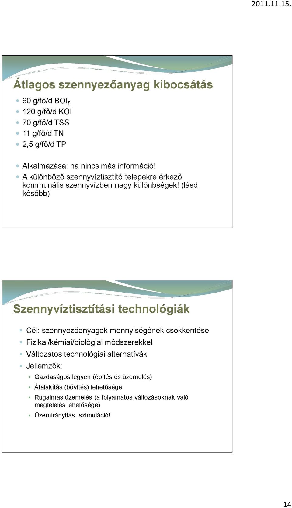 (lásd később) Szennyvíztisztítási technológiák Cél: szennyezőanyagok mennyiségének csökkentése Fizikai/kémiai/biológiai módszerekkel Változatos