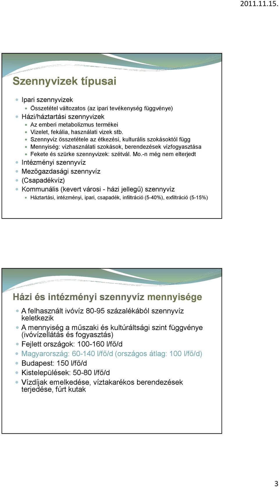 -n még nem elterjedt Intézményi szennyvíz Mezőgazdasági szennyvíz (Csapadékvíz) Kommunális (kevert városi - házi jellegű) szennyvíz Háztartási, intézményi, ipari, csapadék, infiltráció (5-40%),