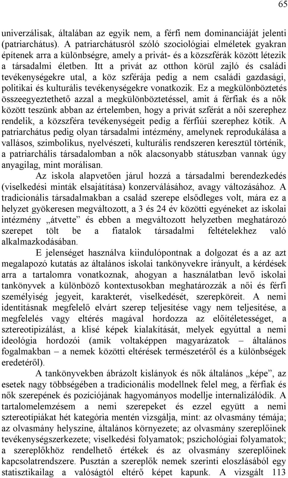 Itt a privát az otthon körül zajló és családi tevékenységekre utal, a köz szférája pedig a nem családi gazdasági, politikai és kulturális tevékenységekre vonatkozik.